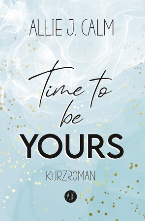 Time to be YOURS von CALM,  Allie J.