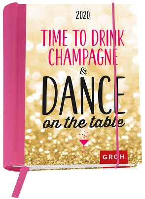 Time to drink champagne and dance on the table 2020: Terminplaner mit Wochenkalendarium von Groh Redaktionsteam