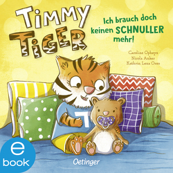 Timmy Tiger. Ich brauch doch keinen Schnuller mehr! von Anker,  Nicola, Opheys,  Caroline, Orso,  Kathrin-Lena