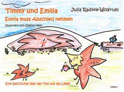 Timmy und Emilia – Emilia muss Abschied nehmen – Eine Geschichte über den Tod und das Leben von Radtke-Wolfrum,  Julia