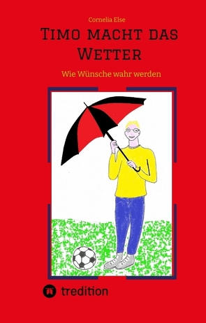 Timo macht das Wetter beim Fußball, in der Schule, mit Hilfe seiner guten Fee. von Else,  Cornelia