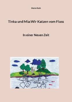 Tinka und Mia:Wir Katzen vom Fluss von Roth,  Maria