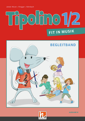 Tipolino 1/2 – Fit in Musik. Begleitband. Ausgabe BY von Jakobi-Murer,  Stephanie, Ringger,  Katrin-Uta, Rohrbach,  Kurt