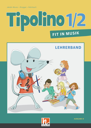 Tipolino 1/2 – Fit in Musik. Lehrerband. Ausgabe D von Jakobi-Murer,  Stephanie, Ringger,  Katrin-Uta, Rohrbach,  Kurt