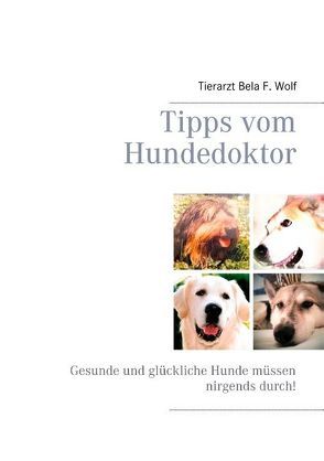 Tipps vom Hundedoktor von Wolf,  Bela F.