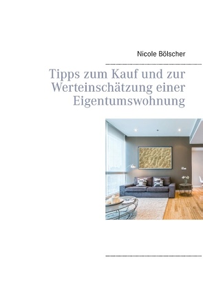 Tipps zum Kauf und zur Werteinschätzung einer Eigentumswohnung von Bölscher,  Nicole