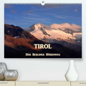 TIROL – Der Berliner Höhenweg (Premium, hochwertiger DIN A2 Wandkalender 2021, Kunstdruck in Hochglanz) von Günter Zöhrer,  Dr.