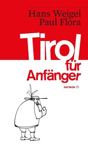 Tirol für Anfänger von Flora,  Paul, Weigel,  Hans