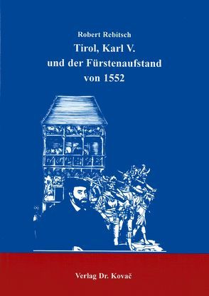Tirol, Karl V. und der Fürstenaufstand von 1552 von Rebitsch,  Robert