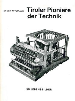 Tiroler Pioniere der Technik von Attlmayr,  Ernst