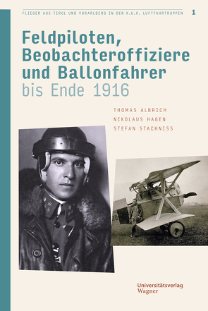 Tiroler und Vorarlberger Flieger in den k.u.k. Luftfahrtruppen 1914 bis 1918 von Albrich,  Thomas, Hagen,  Nikolaus, Stachniß,  Stefan