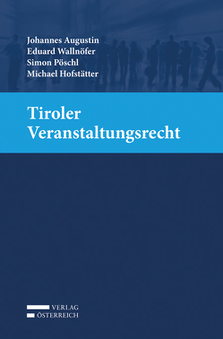 Tiroler Veranstaltungsrecht von Augustin,  Johannes, Hofstätter,  Michael, Pöschl,  Simon, Wallnöfer,  Eduard