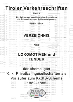 Tiroler Verkehrsschriften, Band 4: Verzeichnis der Lokomotiven und Tender der ehemaligenK. k. Privatbahngesellschaften als Vorläufer zum KkStB-Schema I, 1882 bis 1885 von Inderst,  Markus