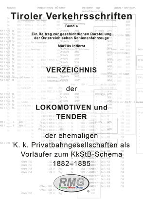 Tiroler Verkehrsschriften, Band 4: Verzeichnis der Lokomotiven und Tender der ehemaligenK. k. Privatbahngesellschaften als Vorläufer zum KkStB-Schema I, 1882 bis 1885 von Inderst,  Markus