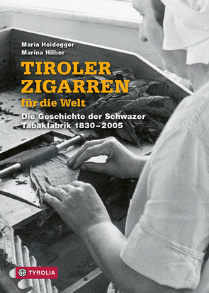 Tiroler Zigarren für die Welt von Heidegger,  Maria, Hilber,  Marina