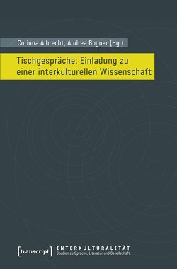 Tischgespräche: Einladung zu einer interkulturellen Wissenschaft von Albrecht,  Corinna, Bogner,  Andrea