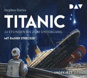 Titanic – 24 Stunden bis zum Untergang von Davies,  Stephen, Kuhlmann,  Torben, Lecker-Chewiwi,  Ann, Schellenberger,  Rupert, Strecker,  Rainer