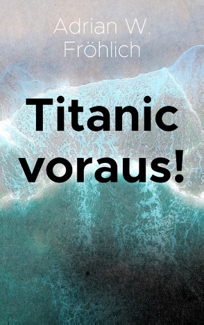 Titanic voraus! von Fröhlich,  Adrian W.