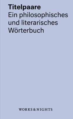 Titelpaare. Ein philosophisches und literarisches Wörterbuch von Amslinger,  Julia, Baecker,  Dirk, Benne,  Christian, Birkner,  Nina, Gabriel,  Gottfried, Gehring,  Petra, Hagner,  Michael, Kieserling,  André, Lepper,  Marcel, Öhlschläger,  Claudia, Rehberg,  Karl-Siegbert, Schauer,  Hendrikje