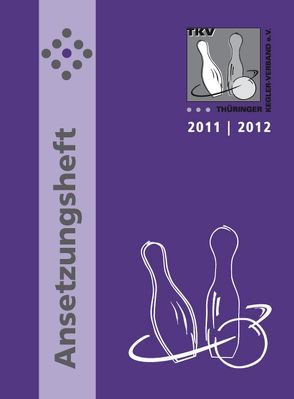 TKV-Ansetzungsheft 2011/ 2012. Kegelsport in Thüringen von Thieme,  Rolf