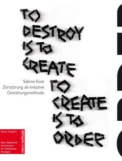 To Destroy is to Create – To Create is to Order von Kost,  Sabine