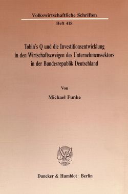 Tobin’s Q und die Investitionsentwicklung in den Wirtschaftszweigen des Unternehmenssektors in der Bundesrepublik Deutschland. von Funke,  Michael