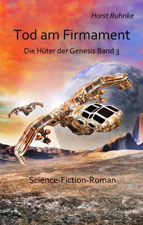 Tod am Firmament – Die Hüter der Genesis Band 3 – Science-Fiction-Roman von Horst,  Ruhnke