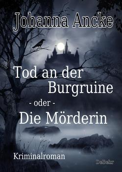 Tod an der Burgruine – oder – Die Mörderin – Kriminalroman von Ancke,  Johanna