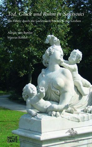 Tod, Glück und Ruhm in Sanssouci von Buttlar,  Adrian von, Dorgerloh,  Hartmut, Köhler,  Marcus