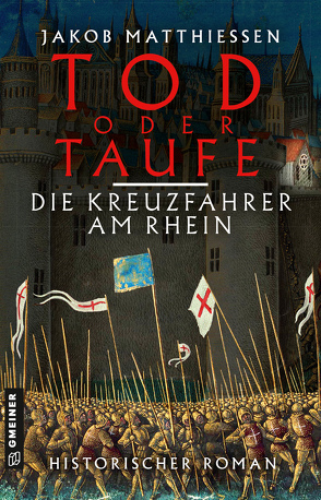 Tod oder Taufe – Die Kreuzfahrer am Rhein von Matthiessen,  Jakob