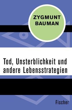 Tod, Unsterblichkeit und andere Lebensstrategien von Bauman,  Zygmunt, Goldmann,  Christiana