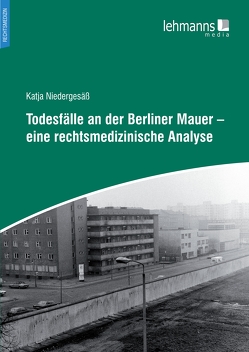 Todesfälle an der Berliner Mauer – eine rechtsmedizinische Analyse von Hartwig,  Sven, Niedergesäß,  Katja