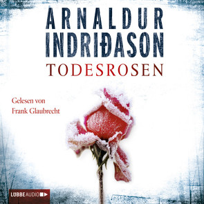 Todesrosen von Glaubrecht,  Frank, Indriðason,  Arnaldur