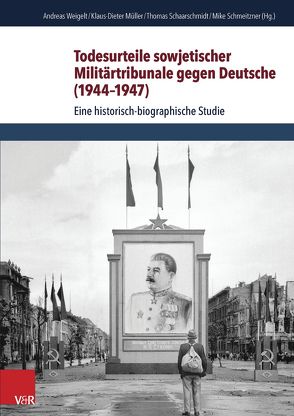 Todesurteile sowjetischer Militärtribunale gegen Deutsche (1944–1947) von Müller,  Klaus-Dieter, Schaarschmidt,  Thomas, Schmeitzner,  Mike, Weigelt,  Andreas