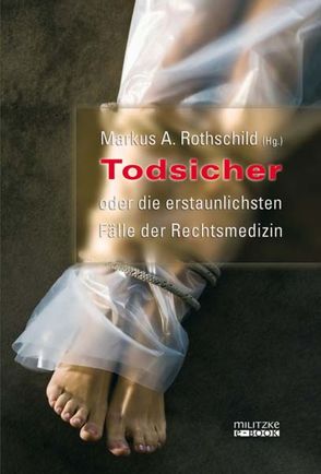 Todsicher oder die erstaunlichsten Fälle der Rechtsmedizin von Rothschild,  Markus A