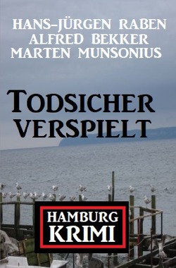 Todsicher verspielt: Hamburg-Krimi von Bekker,  Alfred, Munsonius,  Marten, Raben,  Hans-Jürgen