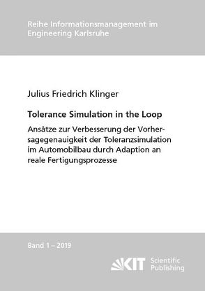 Tolerance Simulation in the Loop : Ansätze zur Verbesserung der Vorhersagegenauigkeit der Toleranzsimulation im Automobilbau durch Adaption an reale Fertigungsprozesse von Klinger,  Julius Friedrich