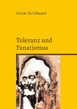 Toleranz und Fanatismus von Schoßwald,  Volker