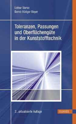 Toleranzen, Passungen und Oberflächengüte in der Kunststofftechnik von Meyer,  Bernd-Rüdiger, Starke,  Lothar