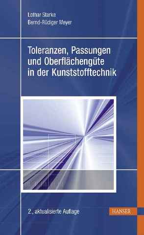 Toleranzen, Passungen und Oberflächengüte in der Kunststofftechnik von Meyer,  Bernd-Rüdiger, Starke,  Lothar