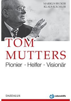 Tom Mutters. Pionier – Helfer – Visionär von Becker,  Markus, Kächler,  Klaus