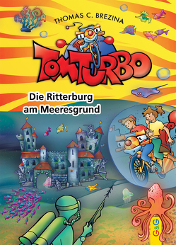 Tom Turbo: Die Ritterburg am Meeresgrund von Brezina,  Thomas, Neumüller,  Gini
