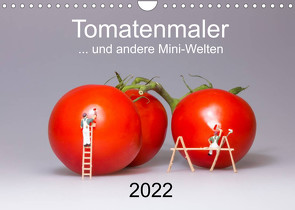Tomatenmaler … und andere Mini-Welten (Wandkalender 2022 DIN A4 quer) von Bogumil,  Michael
