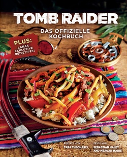 Tomb Raider: Das offizielle Kochbuch von Haley,  Sebastian, Kasprzak,  Andreas, Marie,  Meagan, Theoharis,  Tara, Toneguzzo,  Tobias