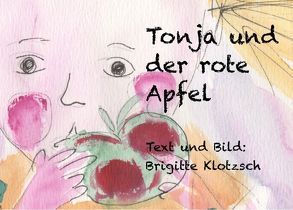Tonja und der rote Apfel von Klotzsch,  Brigitte
