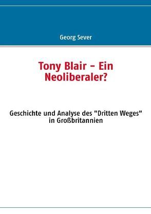 Tony Blair – Ein Neoliberaler? von Sever,  Georg