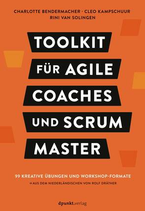 Toolkit für Agile Coaches und Scrum Master von Bendermacher,  Charlotte, Dräther,  Rolf, Kampschuur,  Cleo, van Solingen,  Rini