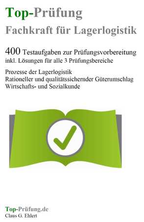 Top-Prüfung Fachkraft für Lagerlogistik – 400 Übungsaufgaben für die Abschlussprüfung von Ehlert,  Claus-Günter