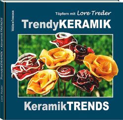 Töpfern mit Lore Treder: Trendy KERAMIK | Keramik TRENDS von Schütt,  Andrea, Sengpiel,  Ellen Ute, Treder,  Lore