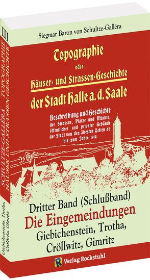 Topographie oder Häuser- und Straßengeschichte der Stadt HALLE a. Saale. Dritter Band (Schlußband) von Schultze-Gallera,  Dr. Siegmar Baron von